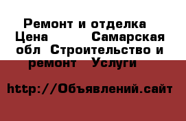 Ремонт и отделка › Цена ­ 100 - Самарская обл. Строительство и ремонт » Услуги   